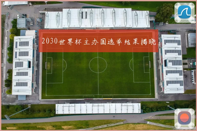 2030世界杯主办国选举结果揭晓